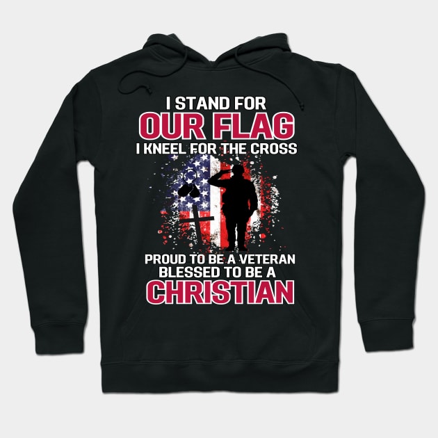 I Stand For Our Flag I Kneel For The Cross Proud Veteran Hoodie by AE Desings Digital